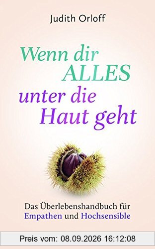 Wenn dir alles unter die Haut geht: Das Überlebenshandbuch für Empathen und Hochsensible