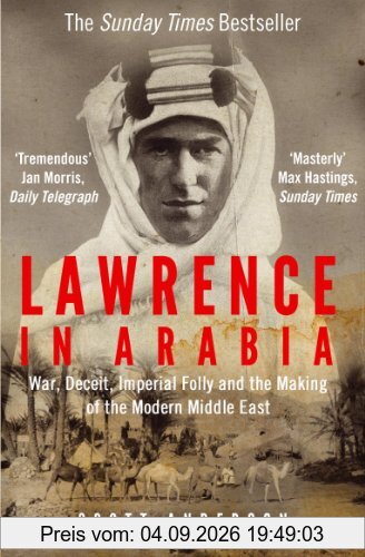 Lawrence in Arabia: War, Deceit, Imperial Folly and the Making of the Modern Middle East