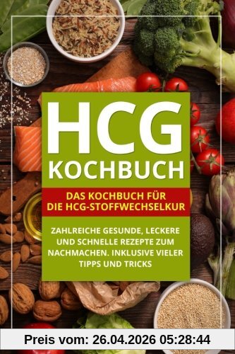 hCG Kochbuch: Das Kochbuch für die hCG-Stoffwechselkur. Zahlreiche gesunde, leckere und schnelle Rezepte zum Nachmachen. Inklusive vieler Tipps und Tricks.