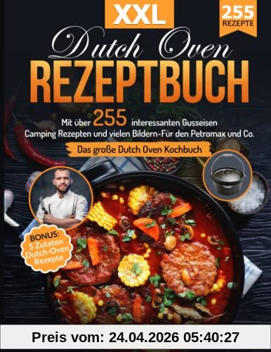 Dutch Oven Rezeptbuch XXL: Das größte Dutch Oven Kochbuch mit über 255 interessanten Gusseisen Camping Rezepten und vielen Bildern- Für den Petromax und Co. | BONUS: 5 Zutaten Dutch-Oven Rezepte