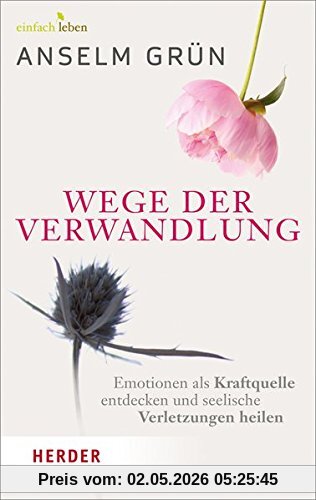 Wege der Verwandlung: Emotionen als Kraftquelle entdecken und seelische Verletzungen heilen