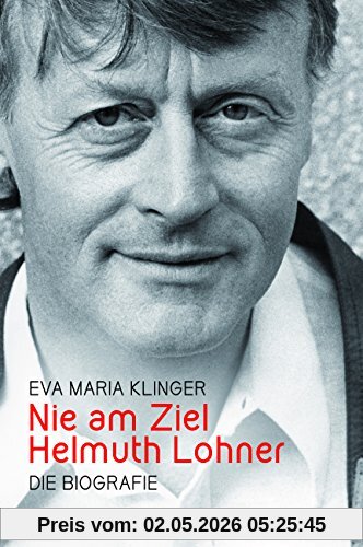 Nie am Ziel. Helmut Lohner. Die Biografie