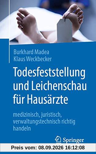 Todesfeststellung und Leichenschau für Hausärzte: medizinisch, juristisch, verwaltungstechnisch richtig handeln
