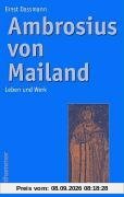 Ambrosius von Mailand: Leben und Werk