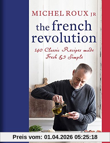 Michel Roux Jr. The French Revolution, 140 Classic Recipes Made Fresh & Simple