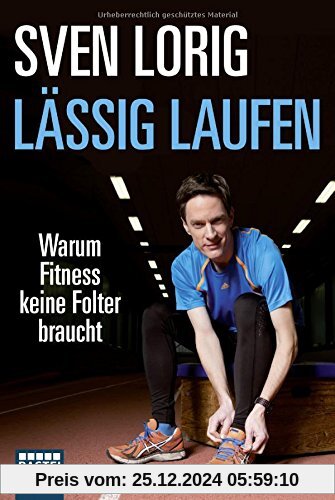 Lässig laufen: Warum Fitness keine Folter braucht (Lübbe Sachbuch)