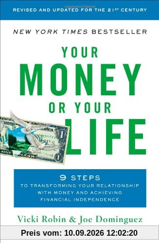 Your Money or Your Life: 9 Steps to Transforming Your Relationship with Money and Achieving Financial Independence: Revised and Updated for the 21st Century