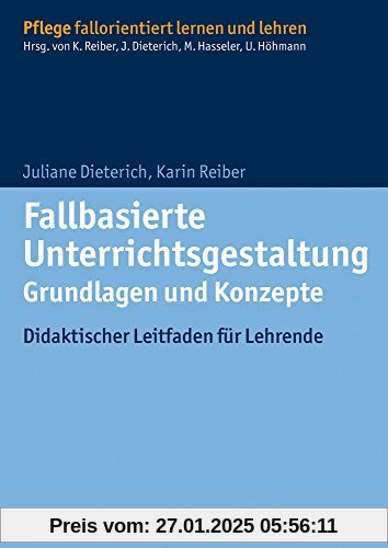 Fallbasierte Unterrichtsgestaltung Grundlagen und Konzepte: Didaktischer Leitfaden für Lehrende (Pflege fallorientiert l