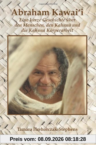 Abraham Kawai'i: Eine kurze Geschichte uber den Menschen, den Kahuna und die Kahuna Korperarbeit
