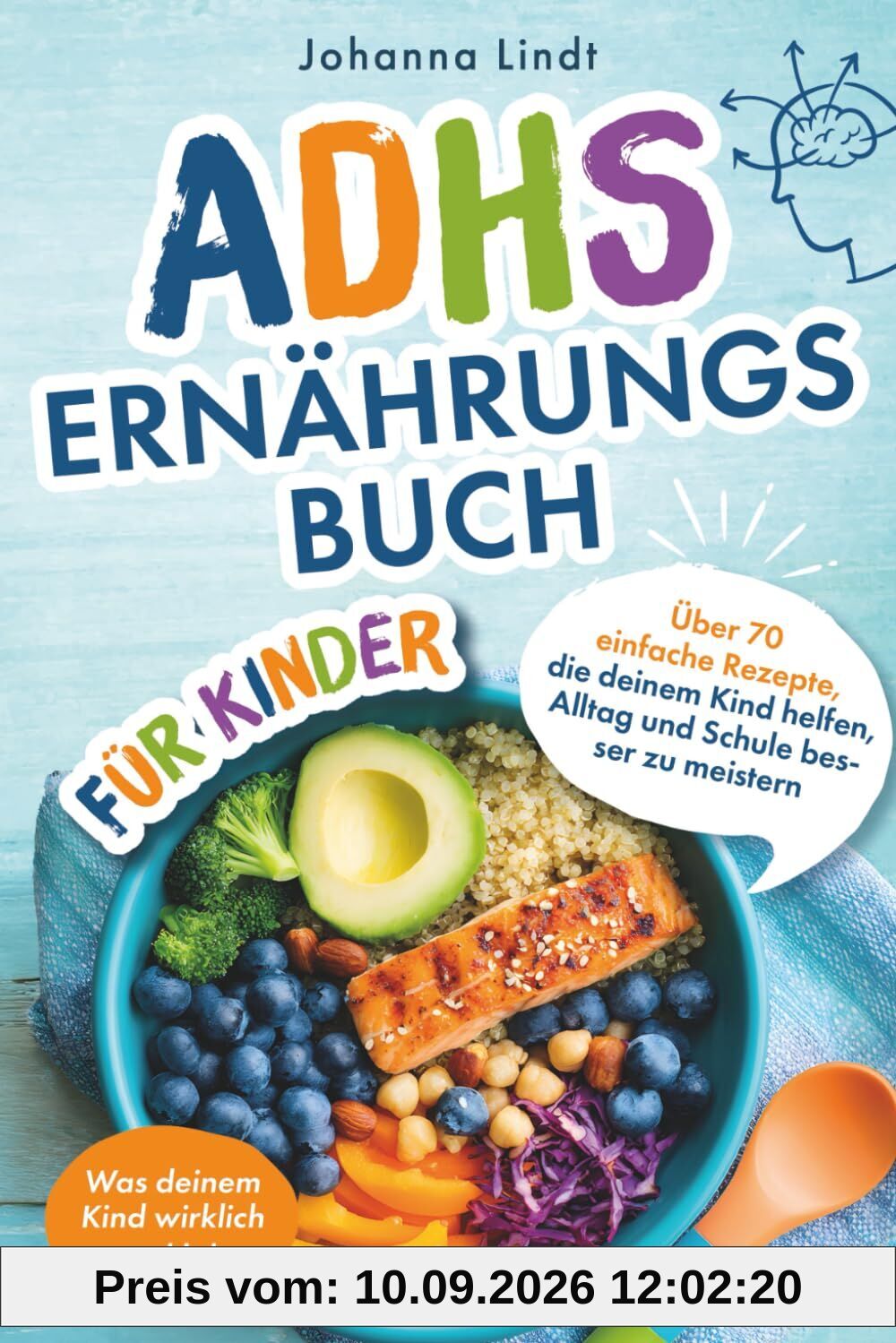 Das ADHS Ernährungsbuch für Kinder - Über 70 einfache Rezepte, die deinem Kind helfen, Alltag und Schule besser zu meistern