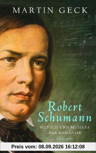 Robert Schumann: Mensch und Musiker der Romantik