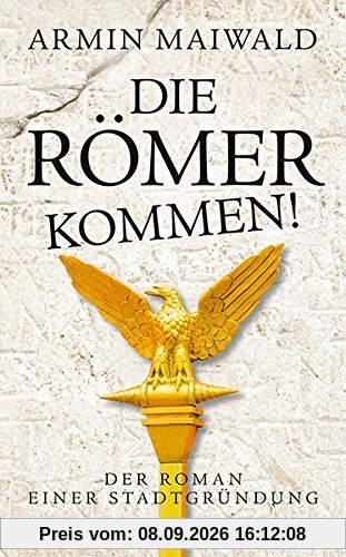 Die Römer kommen!: Der Roman einer Stadtgründung
