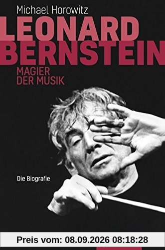 Leonard Bernstein: Magier der Musik. Die Biografie