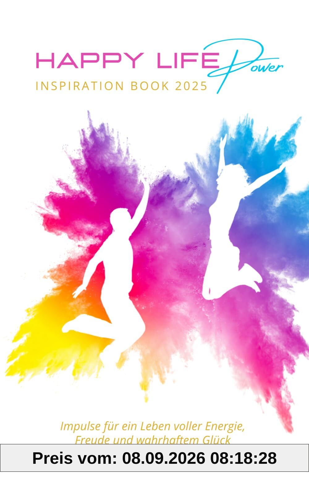 Happy Life Power Inspiration Book 2025: Impulse für ein Leben voller Energie, Freude und wahrhaftem Glück