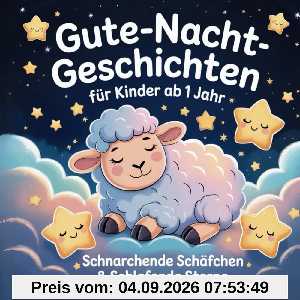 Gute Nacht Geschichten ab 1 Jahr - Schnarchende Schäfchen & schlafende Sterne: Vorlesebuch und Einschlafhilfe für Ihr Kind ab 1