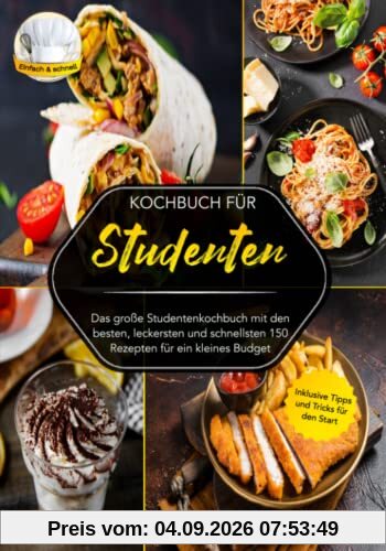 Kochbuch für Studenten: Das große Studentenkochbuch mit den besten, leckersten und schnellsten 150 Rezepten für ein kleines Budget. Inklusive Tipps und Tricks für den Start