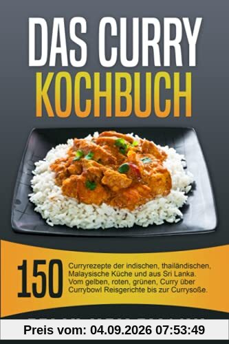 Das Curry Kochbuch: 150 Curryrezepte der indischen, thailändischen, Malaysische Küche und aus Sri Lanka. Vom gelben, roten, grünen, Curry über Currybowl, Reisgerichte bis zur Currysoße.