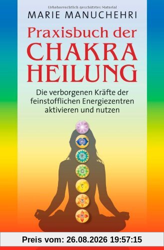 Marie Manuchehri Praxisbuch Der Chakraheilung, Die Verborgenen Kräfte Der Feinstofflichen Energiezentren Aktivieren Und Nutzen