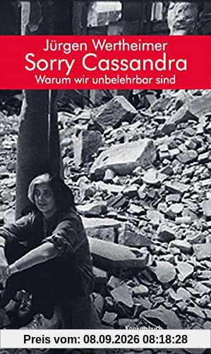 Sorry Cassandra! Warum wir unbelehrbar sind: Essay