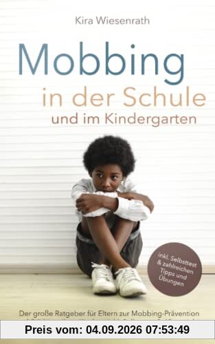 Mobbing in der Schule und im Kindergarten: Der große Ratgeber für Eltern zur Mobbing-Prävention und Stärkung ihrer Kinder – inkl. Selbsttest & 40 genialen Anti-Mobbing-Strategien