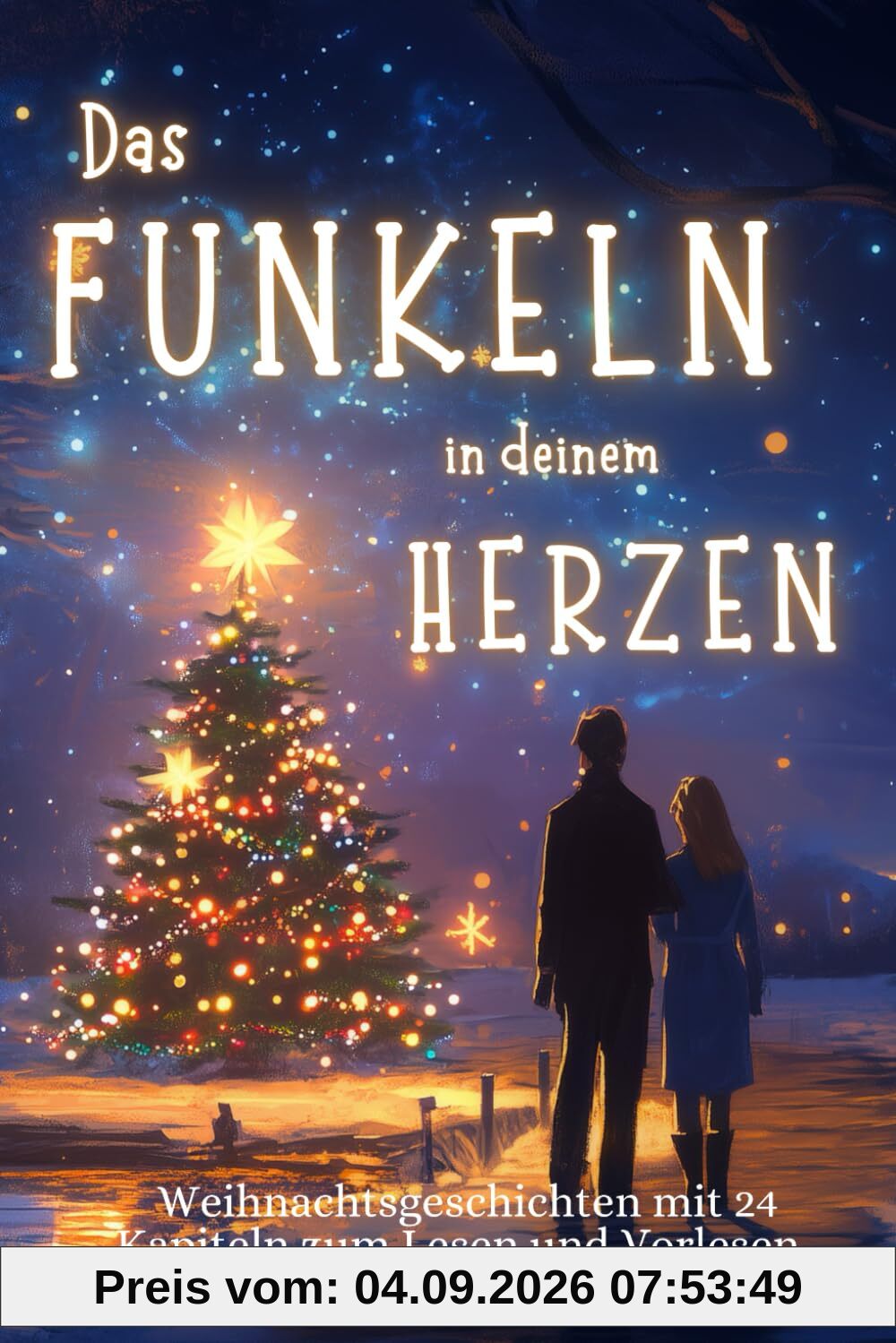 Das Funkeln in deinem Herzen - 24 Weihnachtsgeschichten für Erwachsene über Liebe, Hoffnung und Mitgefühl.: Liebevolle Adventsgeschichten in 24 Kapiteln zum Lesen und Vorlesen in der Weihnachtszeit.