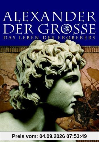 Alexander der Große - Das Leben des Eroberers