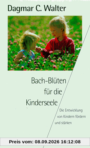 Bach- Blüten für die Kinderseele. Die Entwicklung von Kindern fördern und stärken.