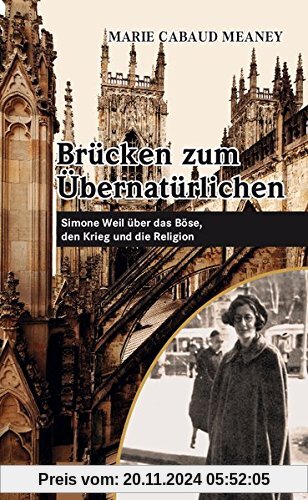 Brücken zum Übernatürlichen: Simone Weil über das Böse, den Krieg und die Religion