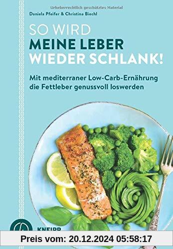 So wird meine Leber wieder schlank!: Mit mediterraner Low-Carb-Ernährung die Fettleber genussvoll loswerden