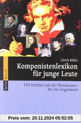 Komponistenlexikon für junge Leute: 153 Porträts von der Renaissance bis zur Gegenwart (Serie Musik)