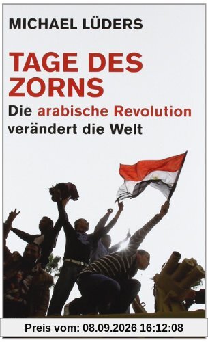 Tage des Zorns. Die arabische Revolution verändert die Welt