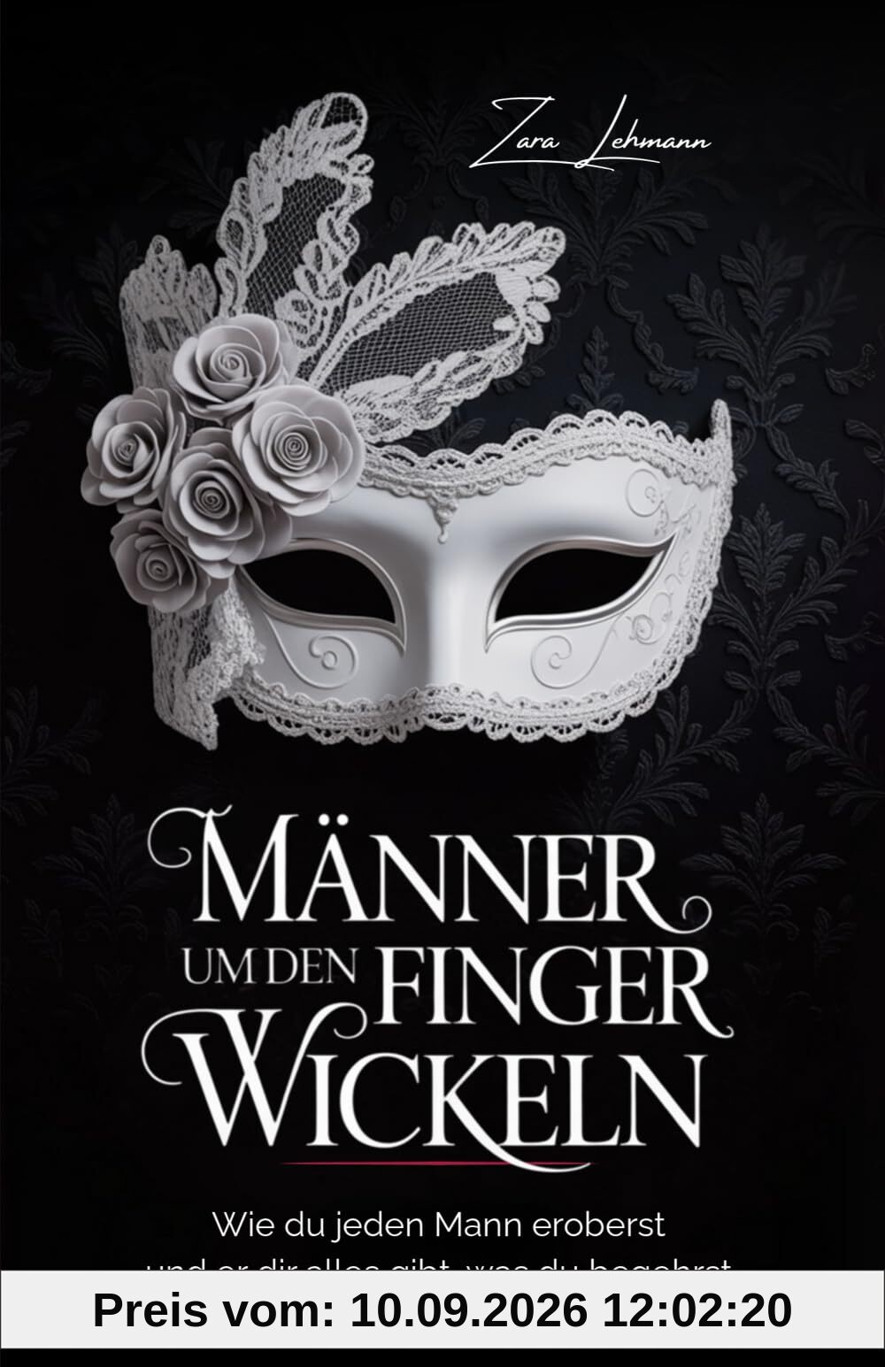 Männer um den Finger wickeln: Wie du jeden Mann eroberst und er dir alles gibt, was du begehrst