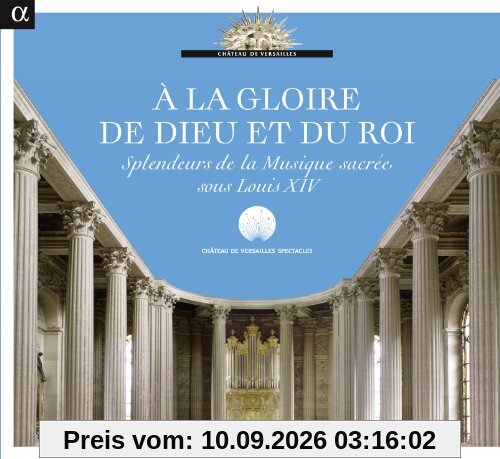 A la gloire de Dieu et du Roi - Geistliche Musik unter Ludwig XIV. mit Werken von Charpentier, Couperin, Delalande u.a.