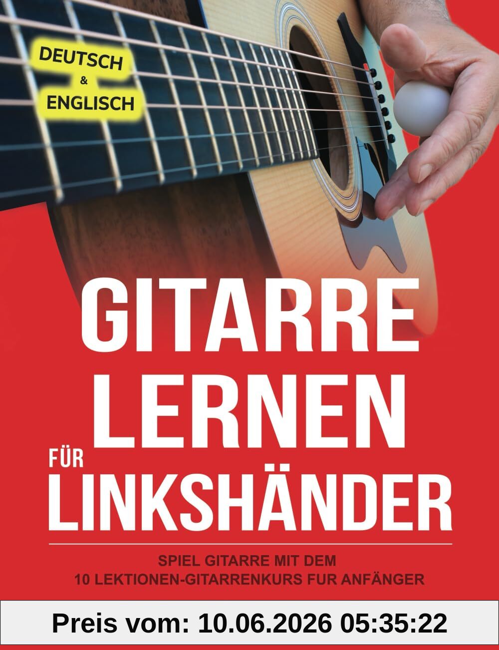 Gitarre Lernen für Linkshänder: Spiel Gitarre mit dem 10 Lektionen-Gitarrenkurs für Anfänger (Gitarre leicht gemacht – Zum Lernen und Spielen, Band 1)