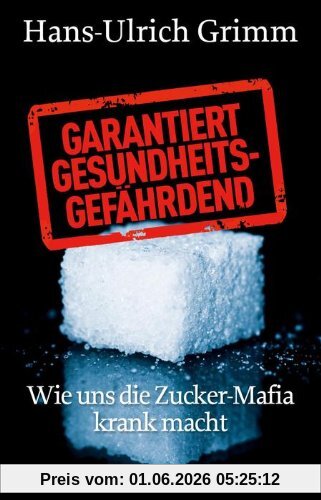 Hans-Ulrich Grimm Garantiert Gesundheitsgefährdend, Wie Uns Die Zucker-Mafia Krank Macht