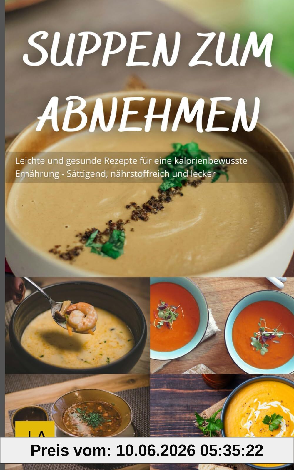 Suppen zum Abnehmen: Leichte und gesunde Rezepte für eine kalorienbewusste Ernährung - Sättigend, nährstoffreich und lecker