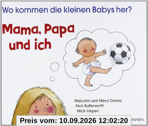 Mama, Papa und ich. Wo kommen die kleinen Babys her?
