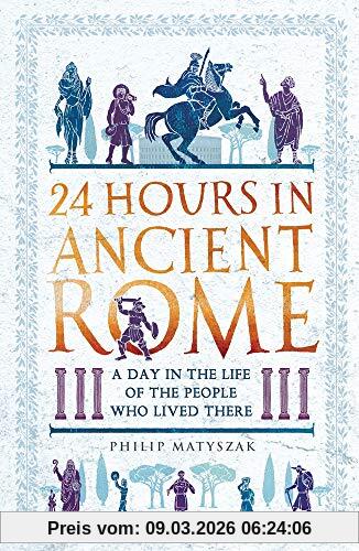 Philip Matyszak Matyszak, P, 24 Hours In Ancient Rome, A Day In The Life Of The People Who Lived There