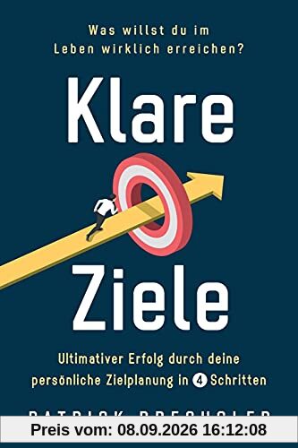 Klare Ziele: Was willst du im Leben wirklich erreichen? Ultimativer Erfolg durch deine persönliche Zielplanung in 4 Schritten