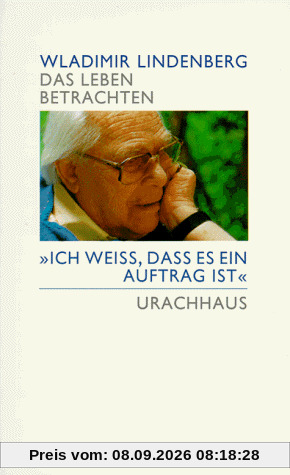 Das Leben betrachten. Ich weiß, daß es ein Auftrag ist
