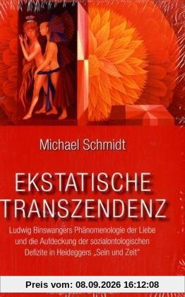 Ekstatische Transzendenz: Ludwig Binswangers Phänomenologie der Liebe und die Aufdeckung der sozialontologischen Defizite in Heidegers Sein und Zeit ... Schriften. Reihe Philosophie)