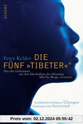 Die Fünf »Tibeter«®: Das alte Geheimnis aus den Hochtälern des Himalaya läßt Sie Berge versetzen. Umfangreicher Servicet