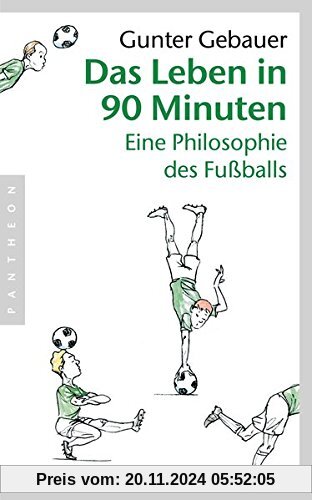 Das Leben in 90 Minuten: Eine Philosophie des Fußballs