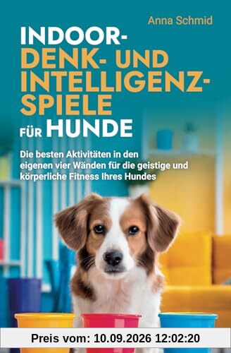 Indoor-Denk- und Intelligenzspiele für Hunde: Die besten Aktivitäten in den eigenen vier Wänden für die geistige und körperliche Fitness Ihres Hundes