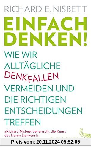 Einfach denken!: Wie wir alltägliche Denkfallen vermeiden und die richtigen Entscheidungen treffen