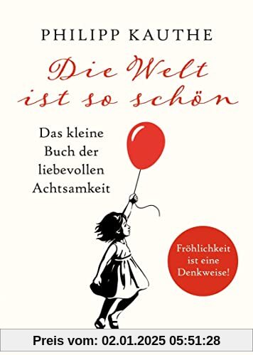 Die Welt ist so schön: Das kleine Buch der liebevollen Achtsamkeit