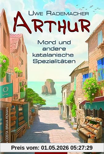 ARTHUR – Mord und andere katalanische Spezialitäten: Ein Costa Brava Roman – spritziger Spanien Krimi mit Urlaubsfeeling in Katalonien und einer Portion Humor (ARTHUR: Ein Costa Brava Roman)