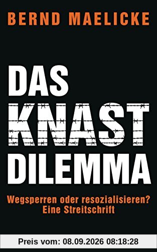 Das Knast-Dilemma: Wegsperren oder resozialisieren? Eine Streitschrift