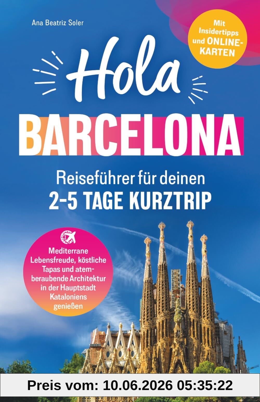 Hola Barcelona! Reiseführer für deinen 2 - 5 Tage Kurztrip: Mediterrane Lebensfreude, köstliche Tapas und atemberaubende Architektur in der Hauptstadt Kataloniens genießen – Mit Insidertipps