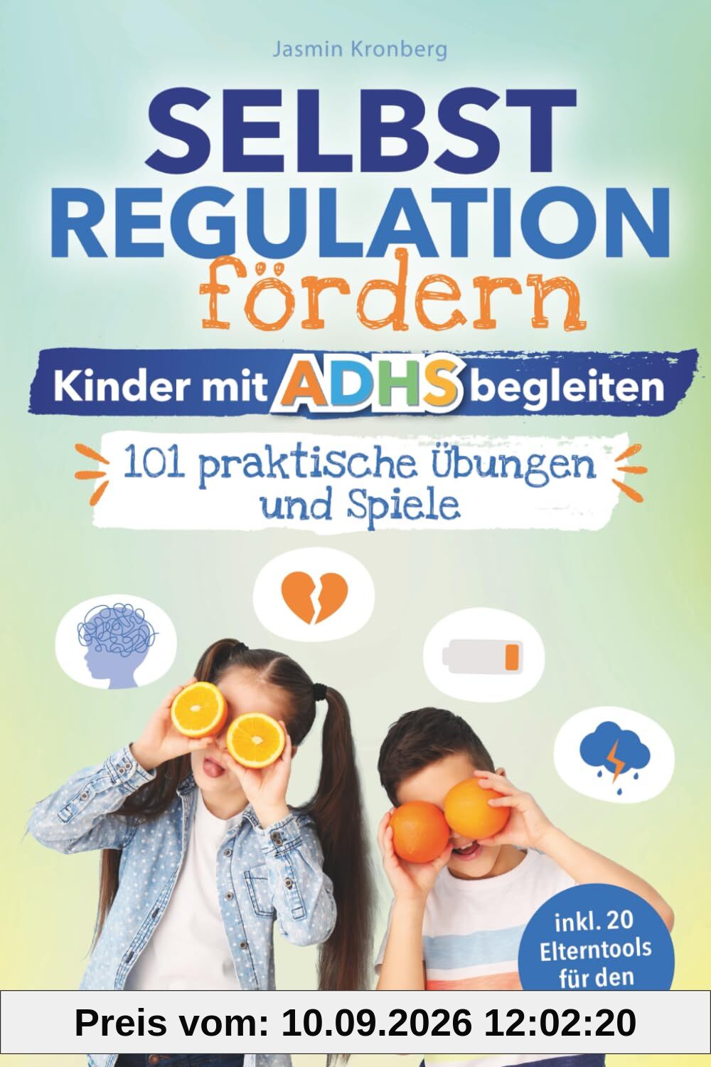 Selbstregulation fördern – Kinder mit ADHS begleiten: 101 praktische Übungen und Spiele zum Umgang mit Gefühlsausbrüchen, Konzentrationsproblemen & Reizüberflutung – inkl. Elterntools für den Alltag